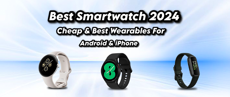 Best Smartwatch 2024: Cheap & Best Wearables For Android & iPhone