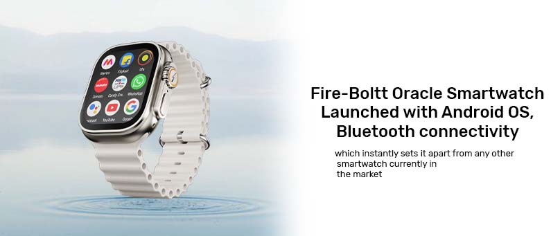 Fire-Boltt Oracle Smartwatch Launched with Android OS, Bluetooth connectivity