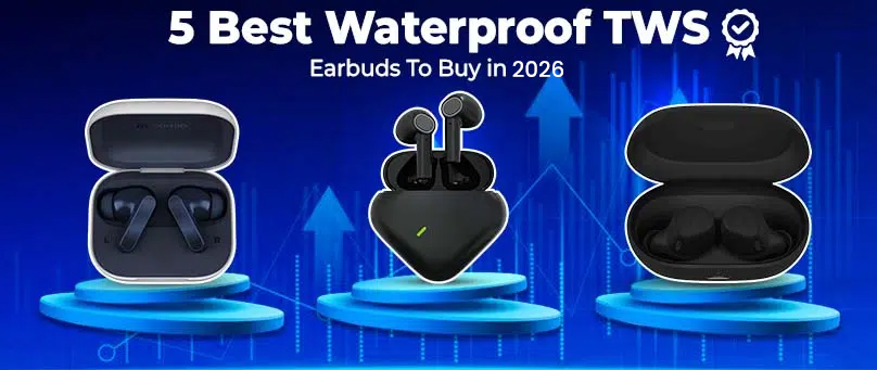 5 Best Waterproof TWS Earbuds To Buy in 2026