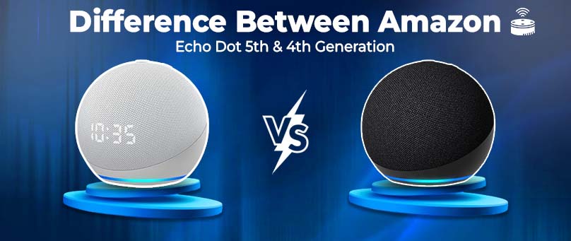 Difference Between Amazon Echo Dot 5th & 4th Generation