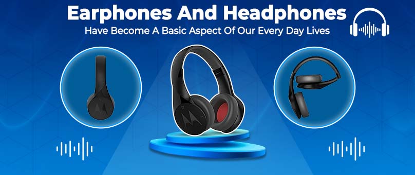 Earphones and Headphones have become a Basic Aspect of our Every Day Lives