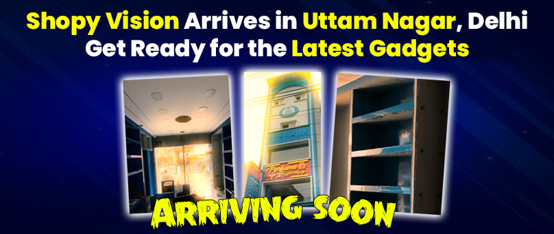 Shopy Vision Arrives in Uttam Nagar, Delhi – Get Ready for the Latest Gadget