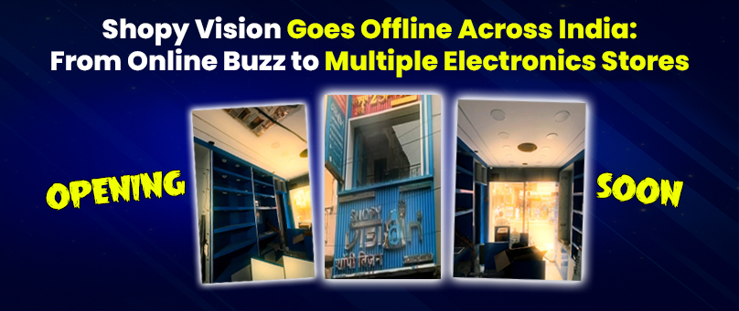Shopy Vision Goes Offline Across India: From Online Buzz to Multiple Electronics Stores